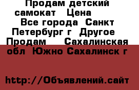 Продам детский самокат › Цена ­ 500 - Все города, Санкт-Петербург г. Другое » Продам   . Сахалинская обл.,Южно-Сахалинск г.